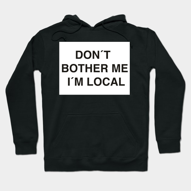 DON´T BOTHER ME I´M LOCAL Hoodie by Petko121212